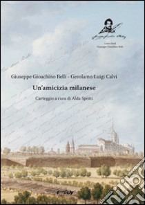 Un'amicizia milanese libro di Belli Giuseppe Gioachino; Calvi Girolamo Luigi; Spotti A. (cur.)