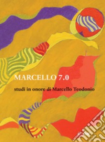 Marcello 7.0. Studi in onore di Marcello Teodonio libro di Vaccaro G. (cur.)