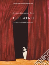 Il teatro libro di Belli Giuseppe Gioachino; Biancini L. (cur.)