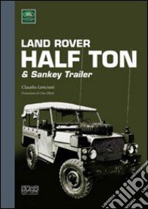 Land Rover half ton & sankey trailer. Ediz. illustrata libro di Lencioni Claudio