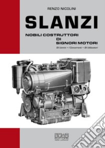 Slanzi. Nobili costruttori di signori motori libro di Nicolini Renzo