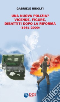 Una nuova polizia? Vicende, figure, dibattiti dopo la riforma (1981-2000) libro di Ridolfi Gabriele