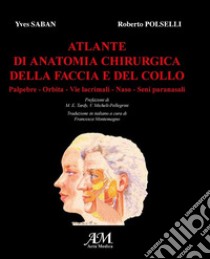 Atlante di anatomia chirurgica della faccia e del collo. Vol. 1: Palpebre, orbita, vie lacrimali, naso, seni paranasali libro di Saban Yves; Polselli Roberto