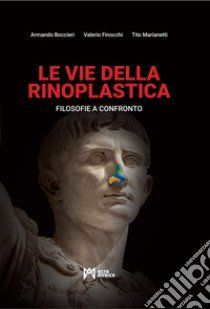 Le vie della rinoplastica. Filosofie a confronto. Ediz. illustrata libro di Boccieri Armando; Finocchi Valerio; Marianetti Tito; Romanelli L. (cur.)