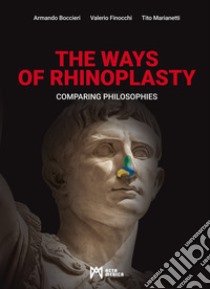 The ways of rhinoplasty. Comparing philosophies libro di Boccieri Armando; Finocchi Valerio; Marianetti Tito; Romanelli L. (cur.); Roccucci G. (cur.)