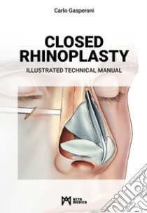 Closed rhinoplasty. Illustrated technical manual libro di Gasperoni Carlo; Oggianu L. (cur.); Roccucci G. (cur.)