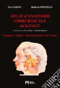 Atlas d'Anatomie Chirurgicale de la Face. Paupières. Orbite. Voies lacrymales. Nez. Sinus libro di Saban Yves; Polselli Roberto