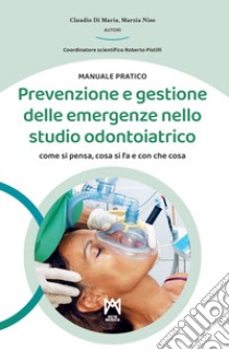 Prevenzione e gestione delle emergenze nello studio odontoiatrico. Come si pensa, cosa si fa e con che cosa. Ediz. illustrata libro di Di Maria Claudio; Niso Marzia; Pistilli R. (cur.)