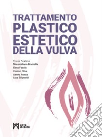 Trattamento plastico estetico della vulva. Ediz. illustrata libro di Anglana Franco; Brambilla Massimiliano; Fasola Elena