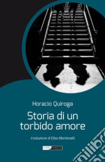 Storia di un torbido amore. Nuova ediz. libro di Quiroga Horacio