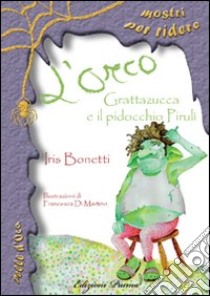 L'orco Grattazucca e il pidocchio Pirulì libro di Bonetti Iris