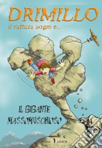 Il gigante Massomuschioso. Drimillo il cattura sogni. Vol. 3 libro di Bonetti Iris