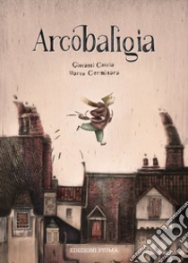 Arcobaligia. Ediz. a colori libro di Coccia Giovanni