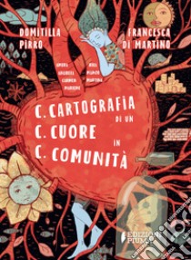 C.C.C. Cartografia di un cuore in comunità. Ediz. illustrata libro di Pirro Domitilla