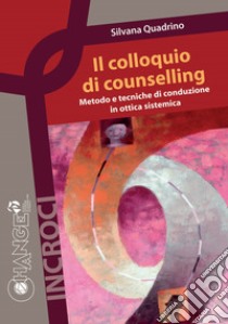 Il colloquio di counselling. Metodo e tecniche di conduzione in ottica sistemica libro di Quadrino Silvana