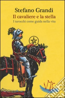 Il cavaliere e la stella. I tarocchi come guida nella viita libro di Grandi Stefano