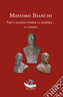 Fino a quando durerà la memoria... ci saremo libro di Bianchi Massimo