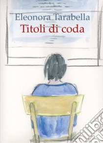 Titoli di coda libro di Tarabella Eleonora