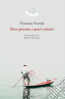 Dove giocano i pesci volanti libro di Vittorio Veroli