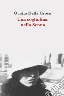 Una sogliolina nella Senna. Racconti d'amore con immagini libro di Della Croce Ovidio