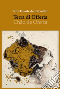 Terra di offerta. Ediz. multilingue libro di Carvalho Ruy Duarte de; Francavilla R. (cur.)