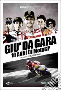 Giù da gara. 10 anni di MotoGP libro