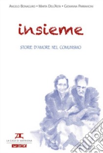 Insieme. Storie d'amore nel comunismo libro di Bonaguro Angelo; Carletti Dell'Asta Marta; Parravicini Giovanna