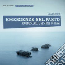 Emergenze nel parto, riconoscerle e gestirle in team. Manuale per operatori libro di Houd Susanne; Maghella P. (cur.)