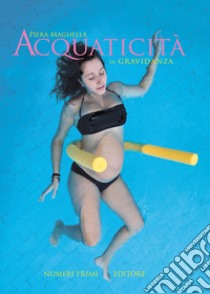 Acquaticità in gravidanza. Libro fotografico libro di Maghella Piera