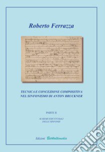 Tecnica e concezione compositiva nel sinfonismo di Anton Bruckner. Vol. 2: Schemi strutturali delle sinfonie libro di Ferrazza Roberto