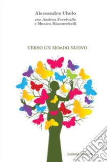 Verso un mondo nuovo libro di Chelo Alessandro; Percivalle Andrea; Mazzucchelli Monica