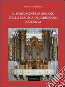 Il monumentale organo della basilica di Carignano a Genova libro di Bertagna Giancarlo