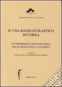 Il villaggio scolastico di Corea. Un'esperienza di eccellenza socio-educativa a Livorno libro di Della Maggiore G. (cur.); Pompeo R. (cur.)