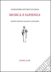 Musica e sapienza. Antiche tradizioni musicali e spiritualità libro di Cucurnia Alessandro A.