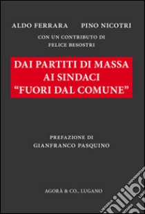 Dai partiti di massa ai sindaci «fuori dal comune» libro di Ferrara Aldo; Nicotri Pino