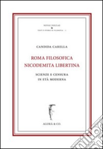 Roma nicodemita filosofica libertina. Scienze e censura in età moderna libro di Carella Candida