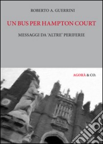 Un bus per hampton court. Messaggi da «altre» periferie libro di Guerrini Roberto