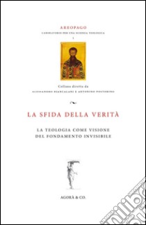 La sfida della verità. La teologia come visione del fondamento invisibile libro di Biancalani A. (cur.); Postorino A. (cur.)