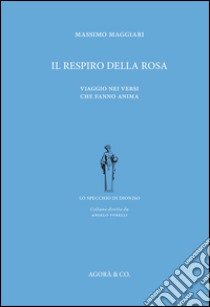 Il respiro della rosa. Viaggio nei versi che fanno anima libro di Maggiari Massimo