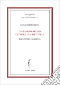 Giordano Bruno lettore di Aristotele. Ricezione e critica libro di Blum Paul Richard