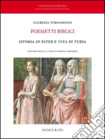 Poemetti biblici. Istoria di Ester e vita di Tubia libro di Tornabuoni Lucrezia; Ardissino E. (cur.)