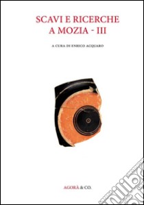 Scavi e ricerche a Mozia. Vol. 3 libro di Acquaro E. (cur.)