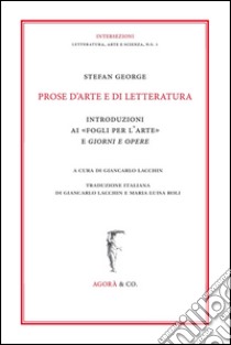 Prose d'arte e di letteratura. Introduzioni ai «Fogli per l'arte» e Giorni e Opere libro di George Stefan; Lacchin G. (cur.)