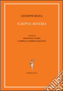 Scripta minora. Ediz. multilingue libro di Bezza Giuseppe; Pompeo Faracovi O. (cur.); Ciampi E. (cur.)