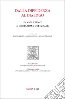 Dalla diffidenza al dialogo. Immigrazione e mediazione culturale libro di Lagdaf S. (cur.); Fontana S. (cur.); Burgio S. (cur.)