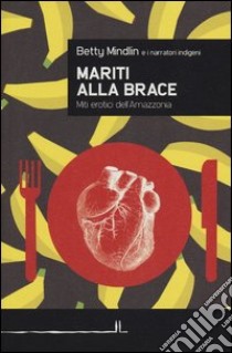 Mariti alla brace. Miti erotici dell'Amazzonia libro di Mindlin Betty