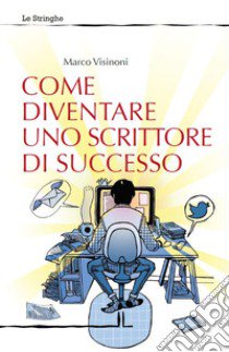 Come diventare uno scrittore di successo libro di Visinoni Marco