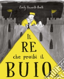 Il re che proibì il buio. Ediz. illustrata libro di Haworth-Booth Emily