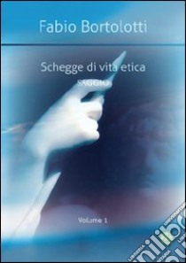 Schegge di vita etica. Vol. 1 libro di Bortolotti Fabio; Metta A. (cur.)