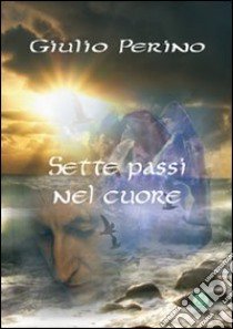 Sette passi nel cuore libro di Perino Giulio; Metta A. (cur.)